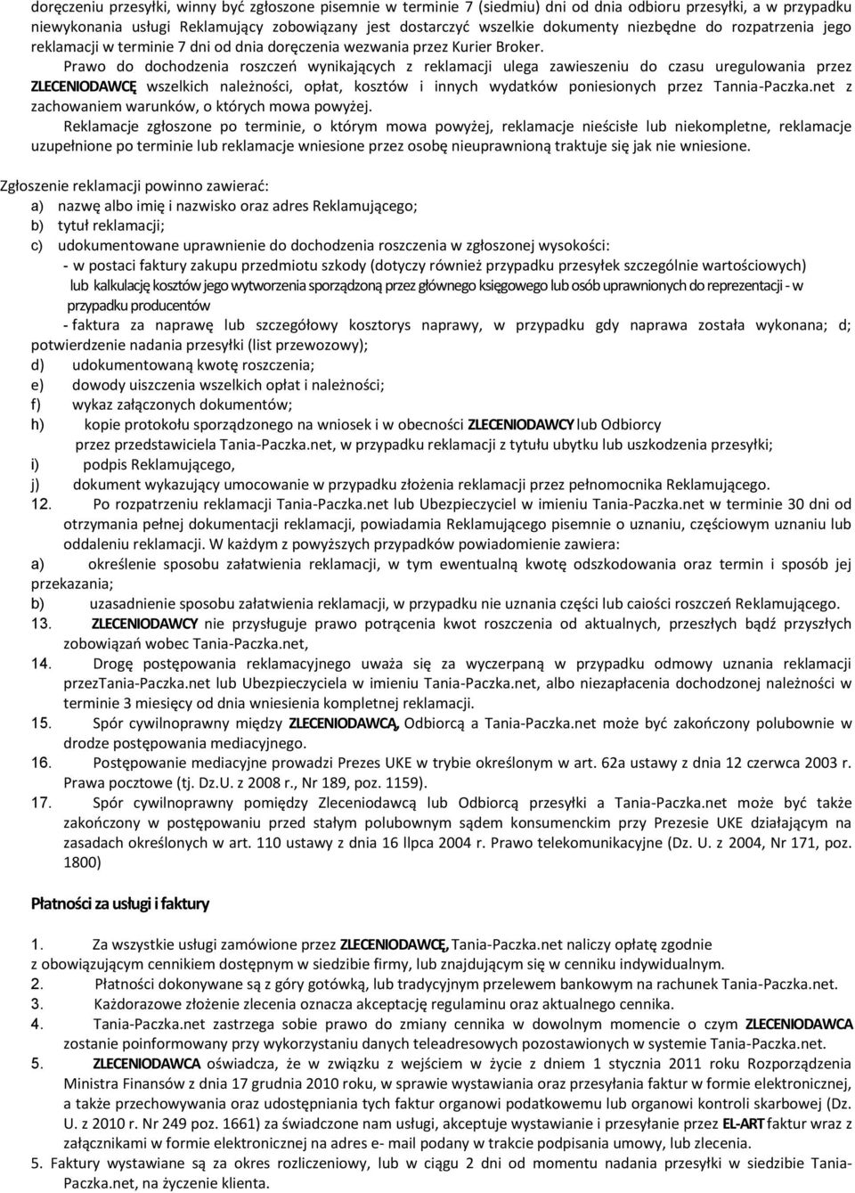 Prawo do dochodzenia roszczeń wynikających z reklamacji ulega zawieszeniu do czasu uregulowania przez ZLECENIODAWCĘ wszelkich należności, opłat, kosztów i innych wydatków poniesionych przez