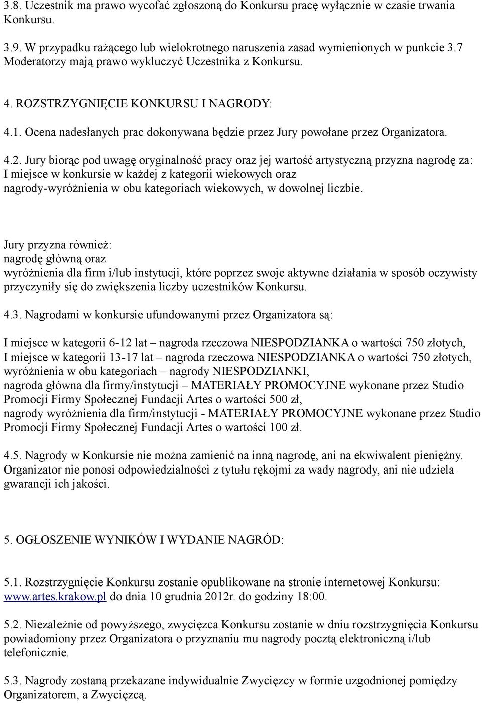 Jury biorąc pod uwagę oryginalność pracy oraz jej wartość artystyczną przyzna nagrodę za: I miejsce w konkursie w każdej z kategorii wiekowych oraz nagrody-wyróżnienia w obu kategoriach wiekowych, w