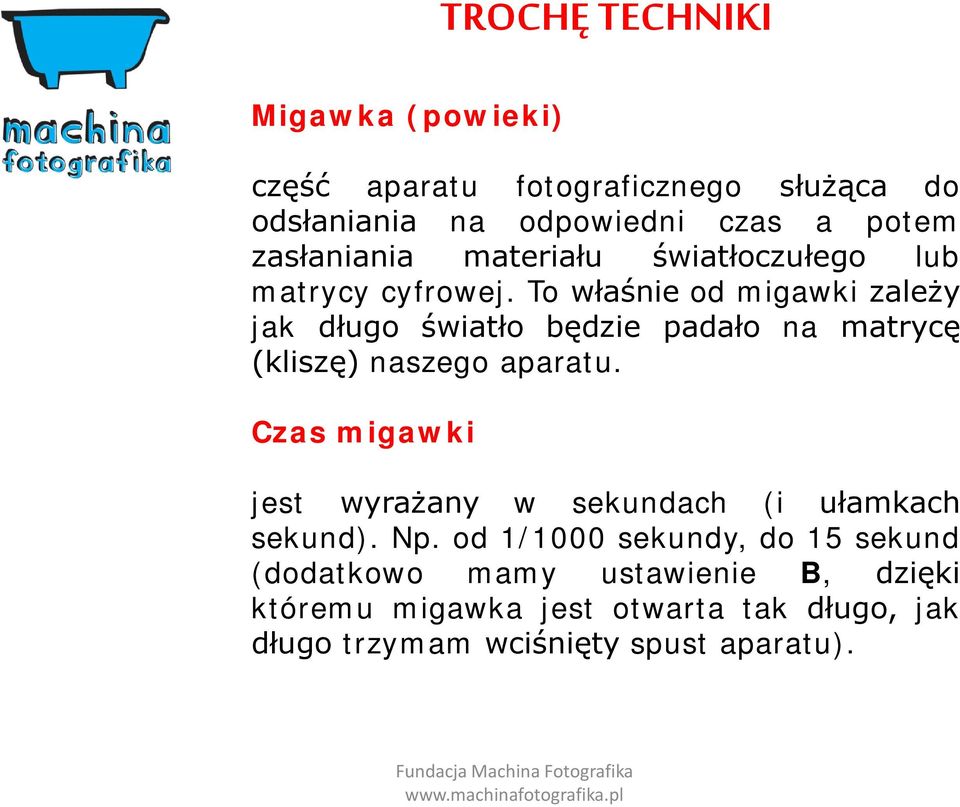 To właśnie od migawki zależy jak długo światło będzie padało na matrycę (kliszę) naszego aparatu.