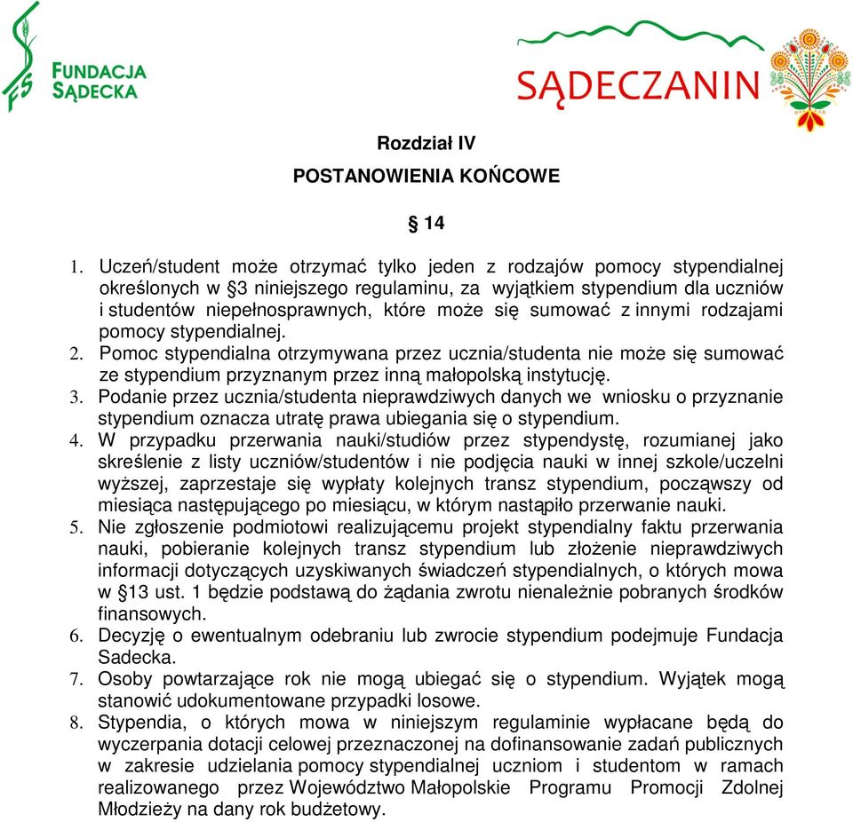 sumować z innymi rodzajami pomocy stypendialnej. 2. Pomoc stypendialna otrzymywana przez ucznia/studenta nie może się sumować ze stypendium przyznanym przez inną małopolską instytucję. 3.