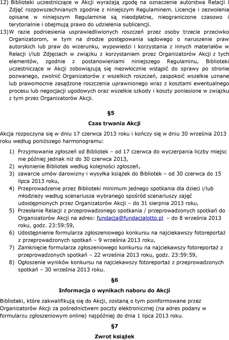 13) W razie podniesienia usprawiedliwionych roszczeń przez osoby trzecie przeciwko Organizatorom, w tym na drodze postępowania sądowego o naruszenie praw autorskich lub praw do wizerunku, wypowiedzi