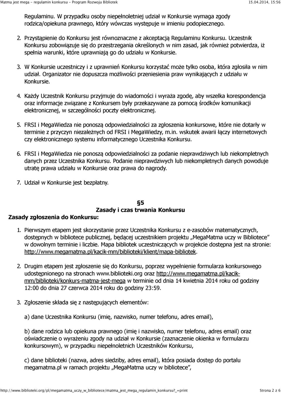 Uczestnik Konkursu zobowiązuje się do przestrzegania określonych w nim zasad, jak również potwierdza, iż spełnia warunki, które uprawniają go do udziału w Konkursie. 3.