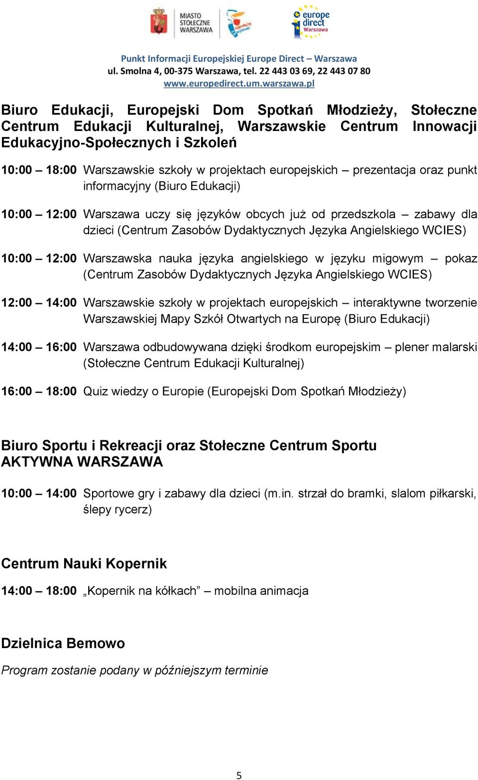 WCIES) 10:00 12:00 Warszawska nauka języka angielskiego w języku migowym pokaz (Centrum Zasobów Dydaktycznych Języka Angielskiego WCIES) 12:00 14:00 Warszawskie szkoły w projektach europejskich