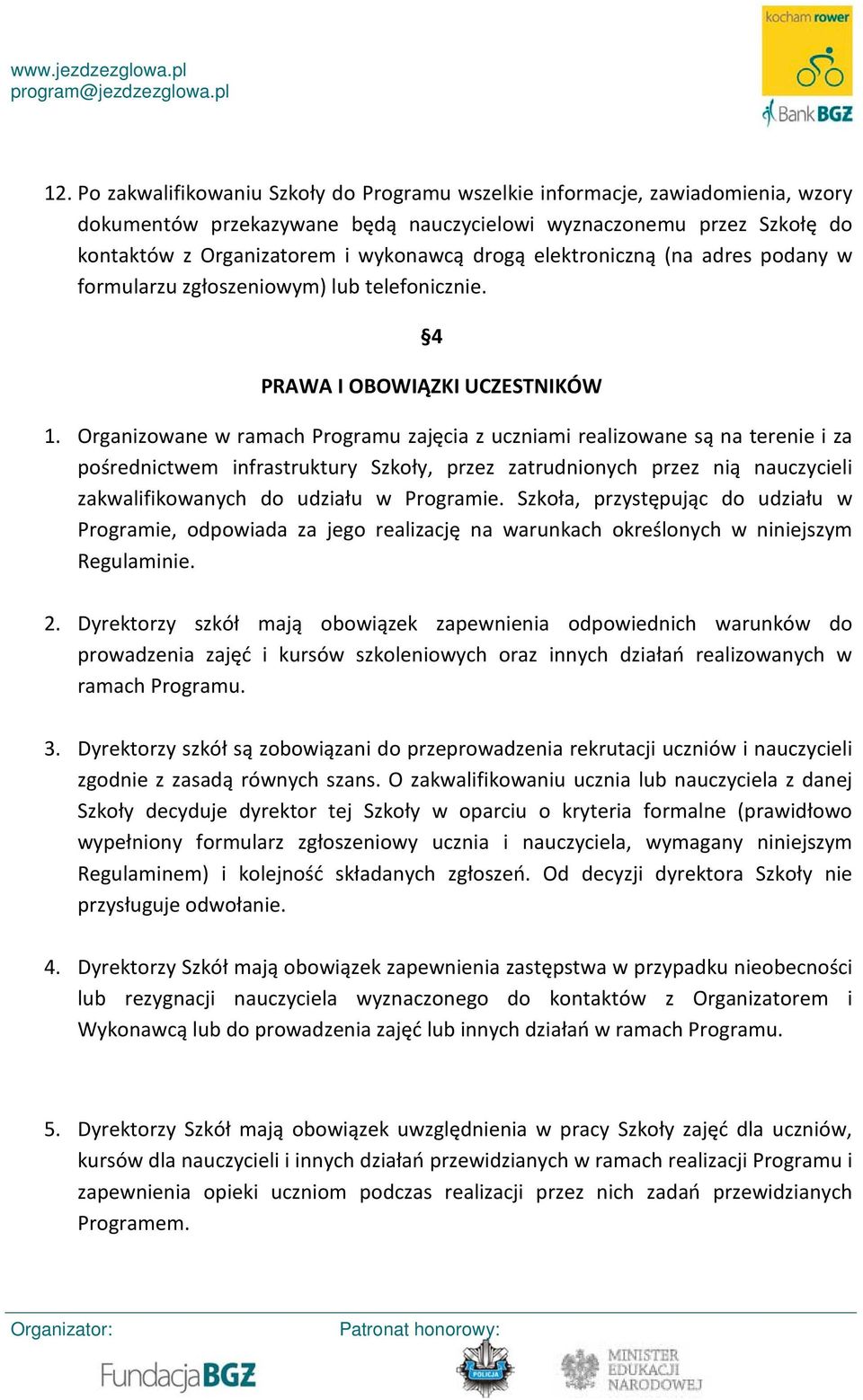 Organizowane w ramach Programu zajęcia z uczniami realizowane są na terenie i za pośrednictwem infrastruktury Szkoły, przez zatrudnionych przez nią nauczycieli zakwalifikowanych do udziału w