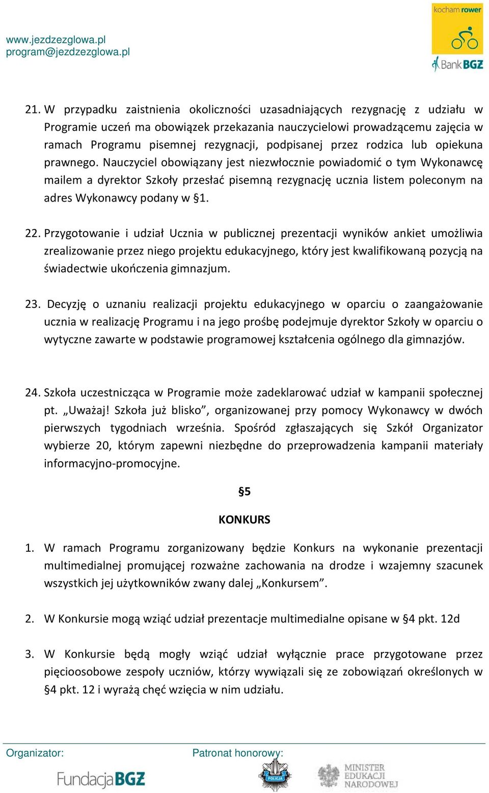 Nauczyciel obowiązany jest niezwłocznie powiadomić o tym Wykonawcę mailem a dyrektor Szkoły przesłać pisemną rezygnację ucznia listem poleconym na adres Wykonawcy podany w 1. 22.