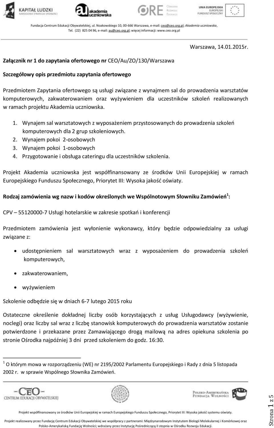 Akademia uczniowska. 1. Wynajem sal warsztatowych z wyposażeniem przystosowanych do prowadzenia szkoleń komputerowych dla 2 grup szkoleniowych. 2. Wynajem pokoi 2-osobowych 3.