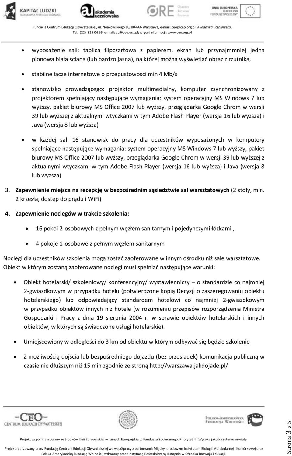 wyższy, pakiet biurowy MS Office 2007 lub wyższy, przeglądarka Google Chrom w wersji 39 lub wyższej z aktualnymi wtyczkami w tym Adobe Flash Player (wersja 16 lub wyższa) i Java (wersja 8 lub wyższa)