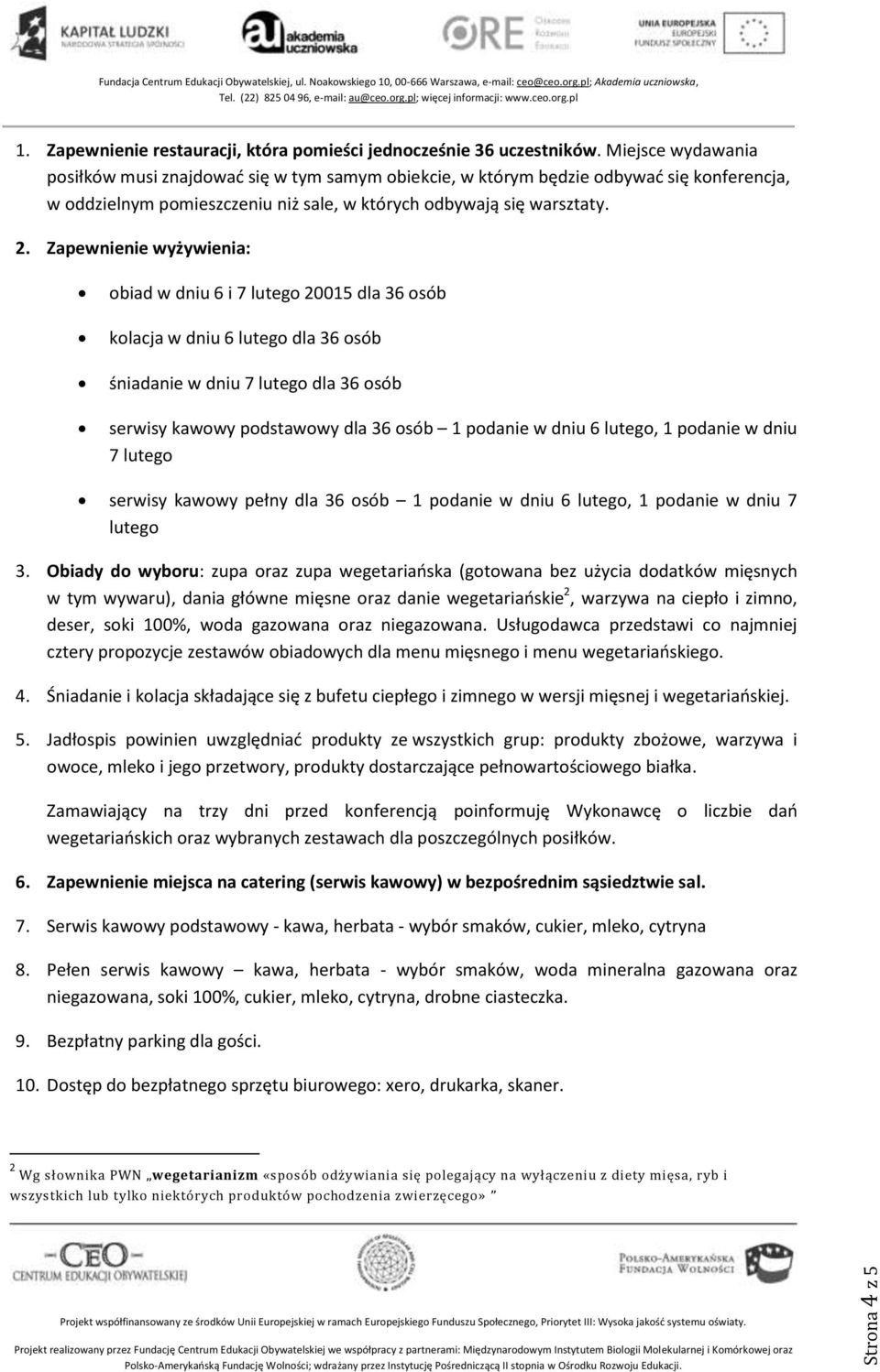 Zapewnienie wyżywienia: obiad w dniu 6 i 7 lutego 20015 dla 36 osób kolacja w dniu 6 lutego dla 36 osób śniadanie w dniu 7 lutego dla 36 osób serwisy kawowy podstawowy dla 36 osób 1 podanie w dniu 6