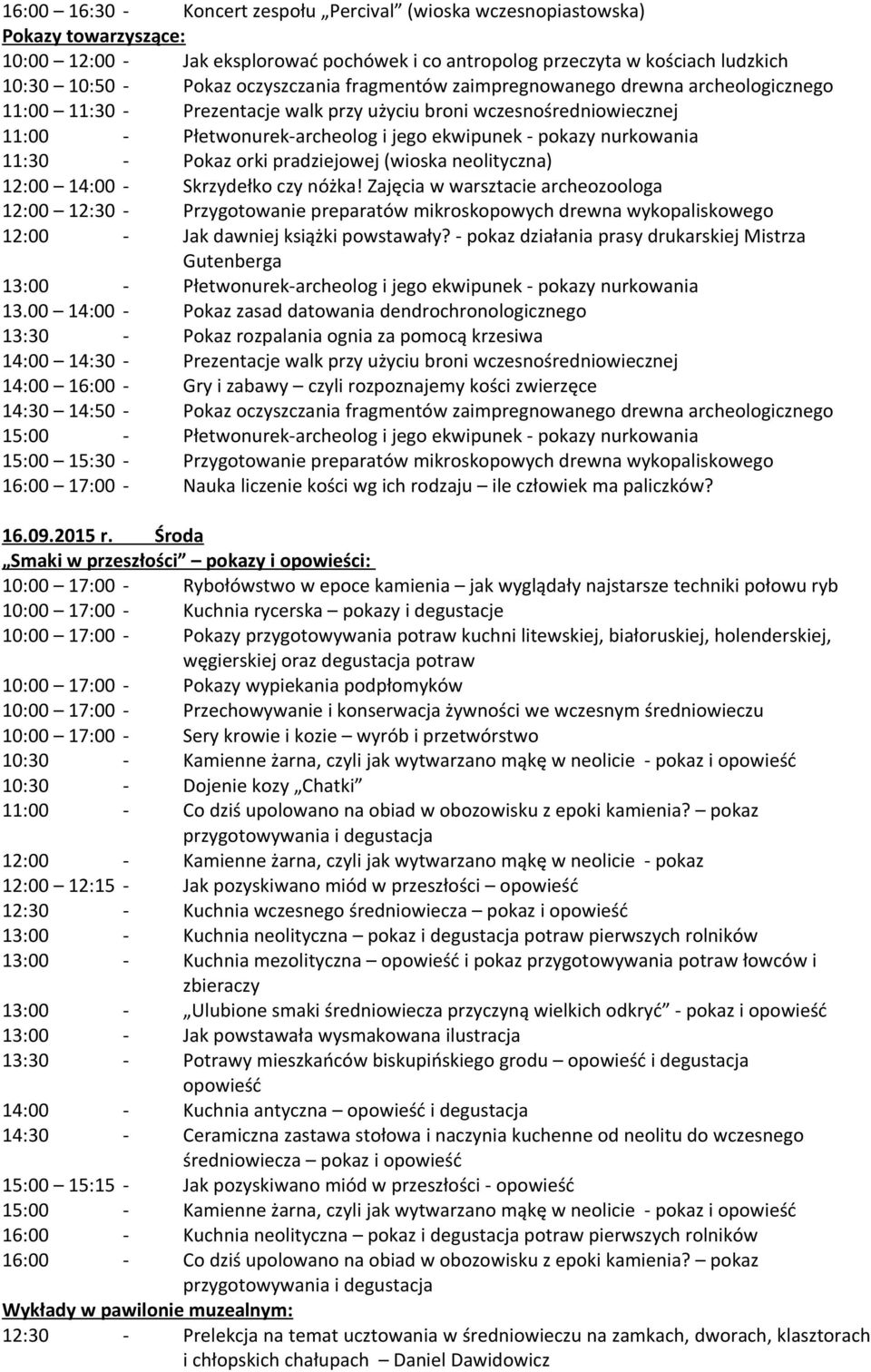 00 14:00 - Pokaz zasad datowania dendrochronologicznego 14:00 14:30 - Prezentacje walk przy użyciu broni wczesnośredniowiecznej 14:30 14:50 - Pokaz oczyszczania fragmentów zaimpregnowanego drewna