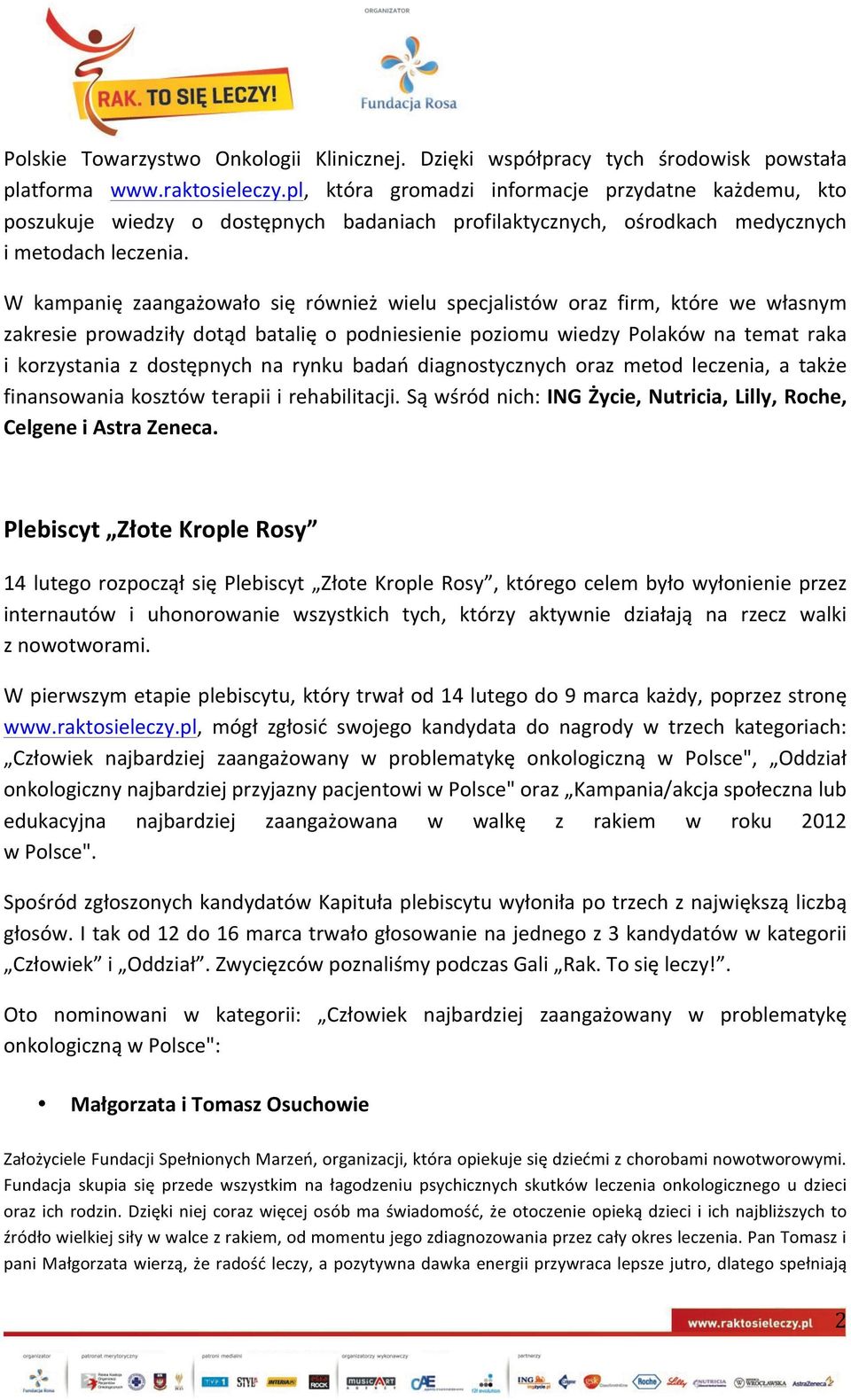 W kampanię zaangażowało się również wielu specjalistów oraz firm, które we własnym zakresie prowadziły dotąd batalię o podniesienie poziomu wiedzy Polaków na temat raka i korzystania z dostępnych na