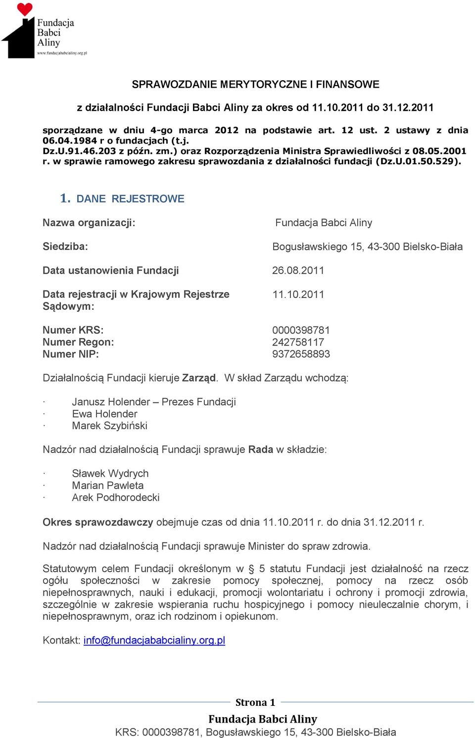 DANE REJESTROWE Nazwa organizacji: Siedziba: Data ustanowienia Fundacji Data rejestracji w Krajowym Rejestrze Sądowym: Numer KRS: Numer Regon: Numer NIP: Bogusławskiego 15, 43-300 Bielsko-Biała 26.08.