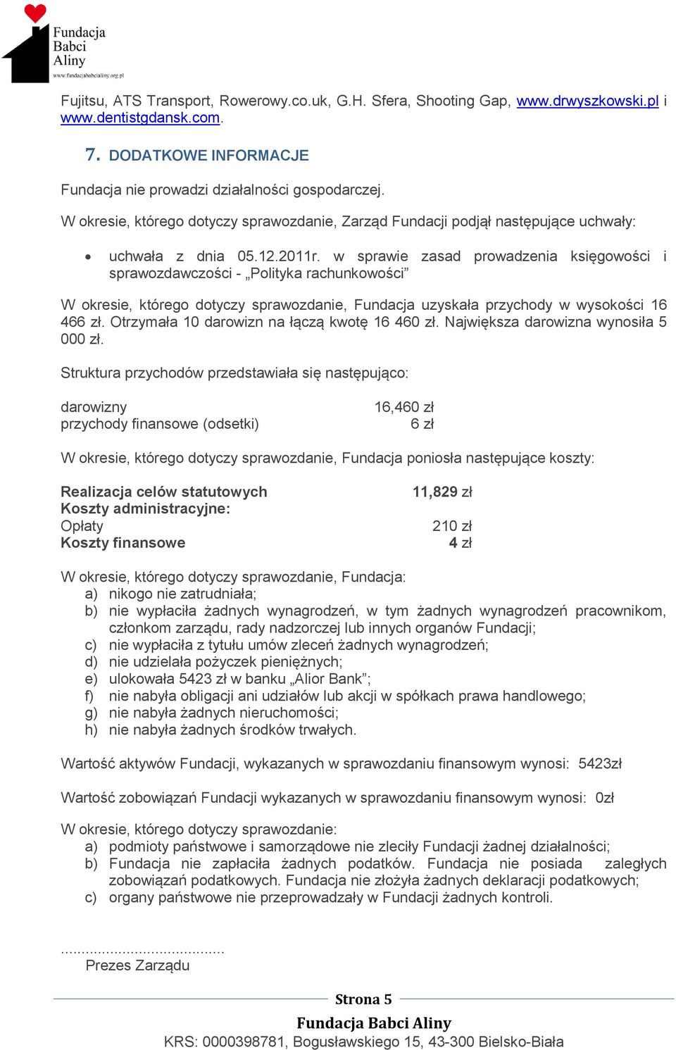 w sprawie zasad prowadzenia księgowości i sprawozdawczości - Polityka rachunkowości W okresie, którego dotyczy sprawozdanie, Fundacja uzyskała przychody w wysokości 16 466 zł.