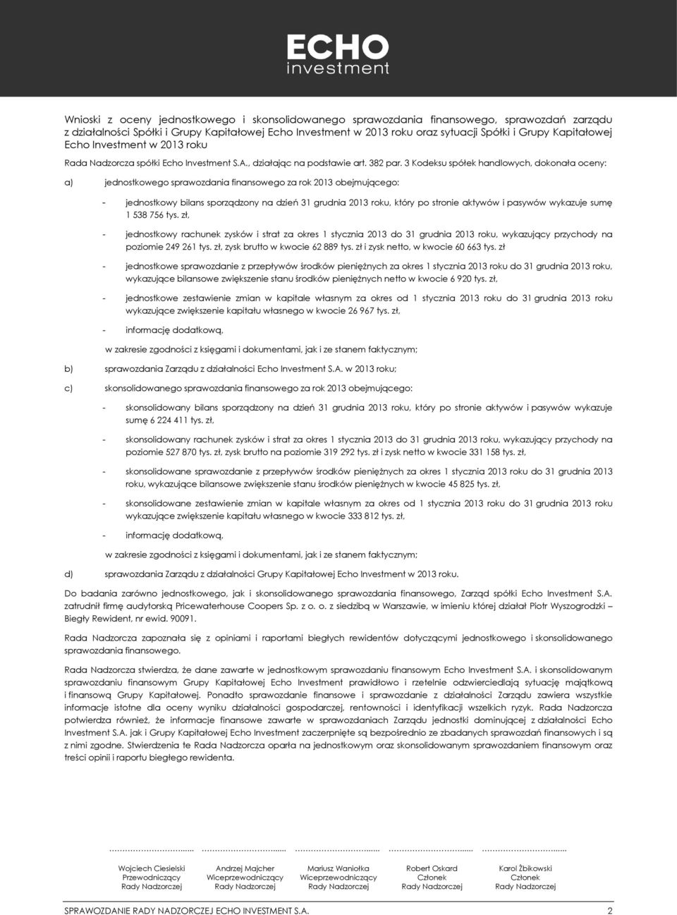 3 Kodeksu spółek handlowych, dokonała oceny: a) jednostkowego sprawozdania finansowego za rok 2013 obejmującego: - jednostkowy bilans sporządzony na dzień 31 grudnia 2013 roku, który po stronie