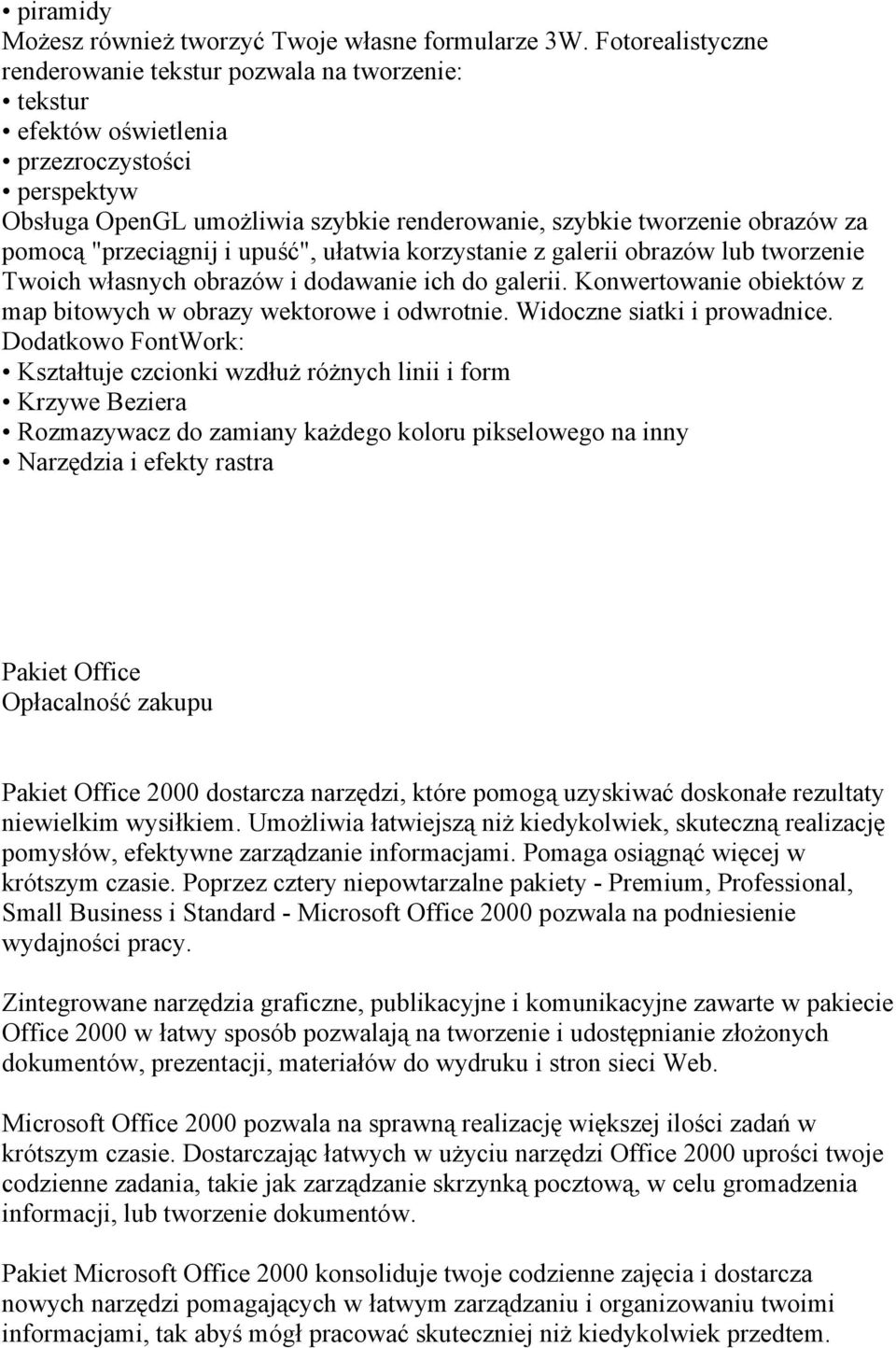 "przeciągnij i upuść", ułatwia korzystanie z galerii obrazów lub tworzenie Twoich własnych obrazów i dodawanie ich do galerii. Konwertowanie obiektów z map bitowych w obrazy wektorowe i odwrotnie.