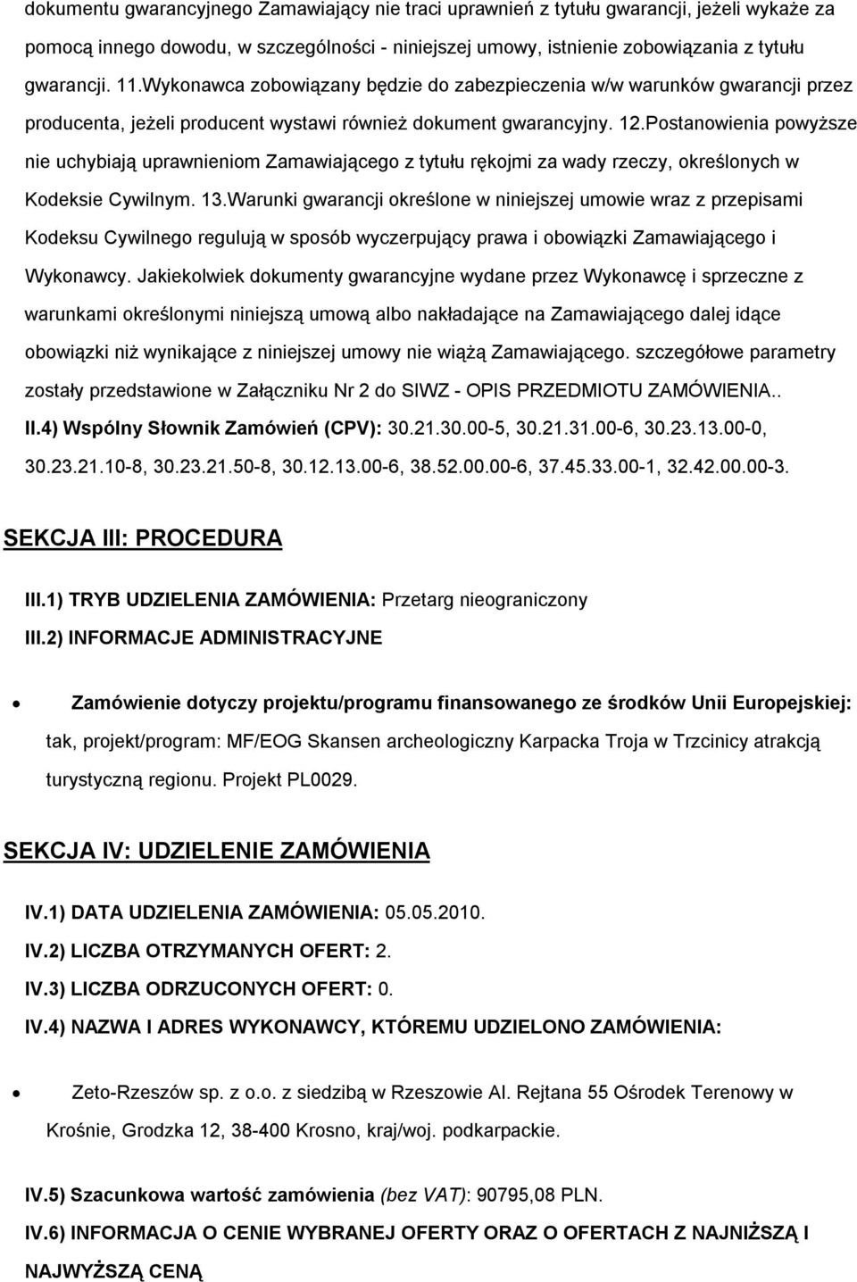 Postanowienia powyższe nie uchybiają uprawnieniom Zamawiającego z tytułu rękojmi za wady rzeczy, określonych w Kodeksie Cywilnym. 13.