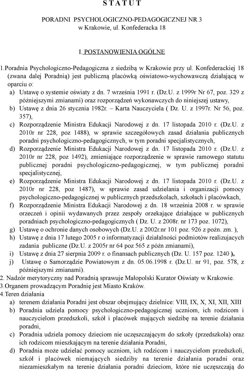 329 z późniejszymi zmianami) oraz rozporządzeń wykonawczych do niniejszej ustawy, b) Ustawę z dnia 26 stycznia 1982r. Karta Nauczyciela ( Dz. U. z 1997r. Nr 56, poz.