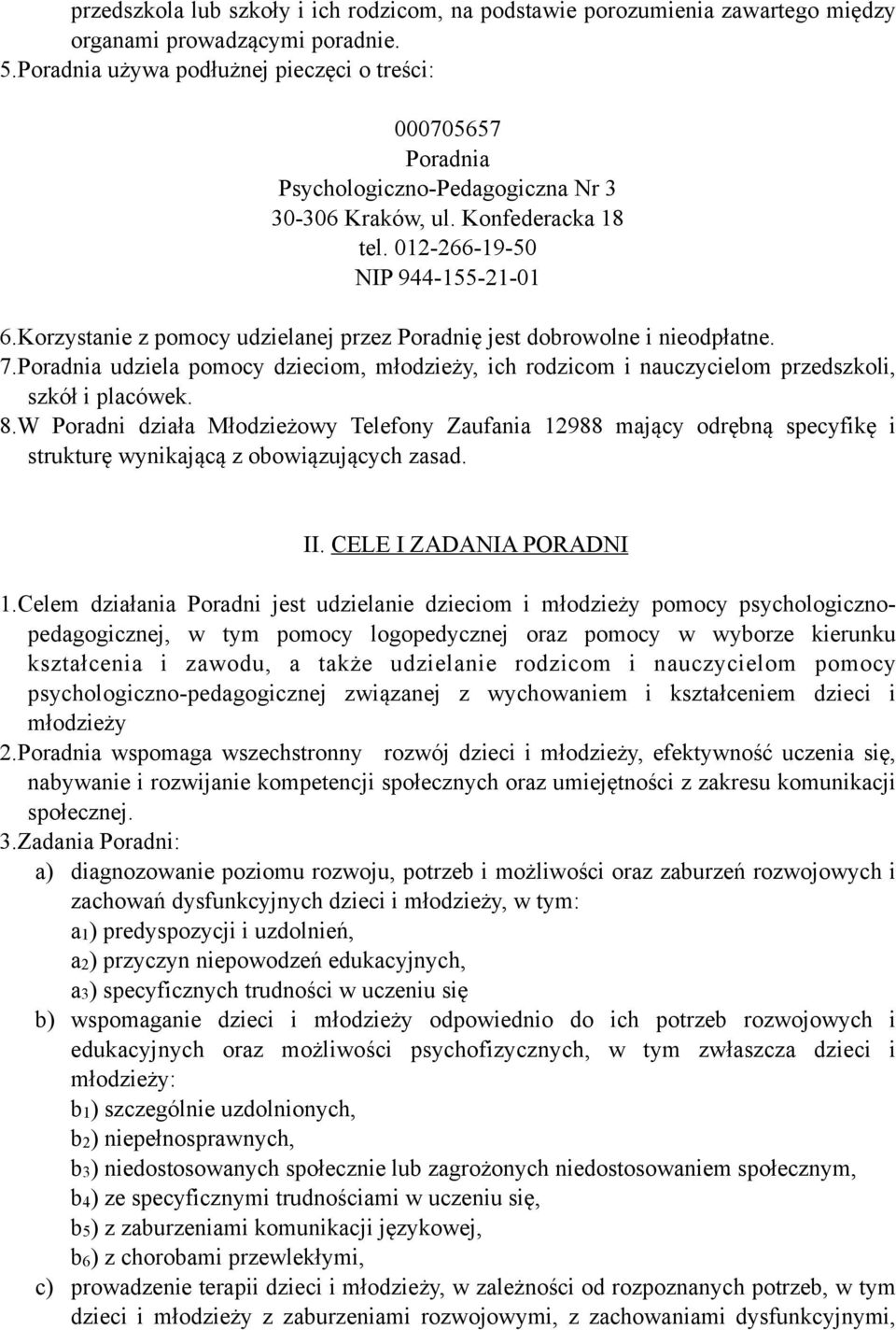 Korzystanie z pomocy udzielanej przez Poradnię jest dobrowolne i nieodpłatne. 7.Poradnia udziela pomocy dzieciom, młodzieży, ich rodzicom i nauczycielom przedszkoli, szkół i placówek. 8.