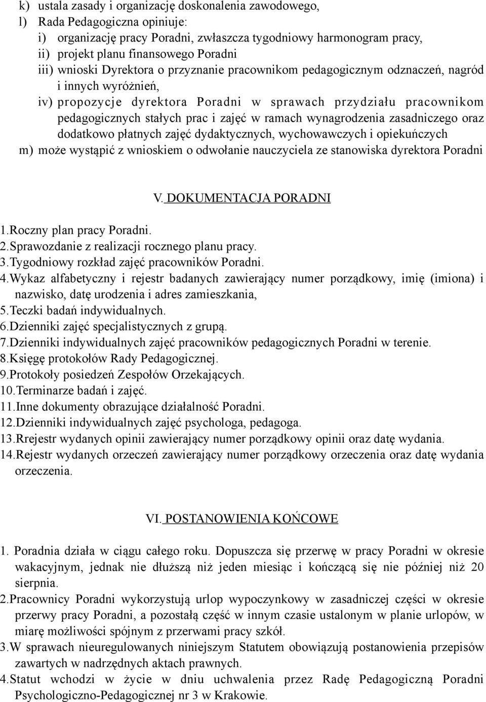 ramach wynagrodzenia zasadniczego oraz dodatkowo płatnych zajęć dydaktycznych, wychowawczych i opiekuńczych m) może wystąpić z wnioskiem o odwołanie nauczyciela ze stanowiska dyrektora Poradni V.