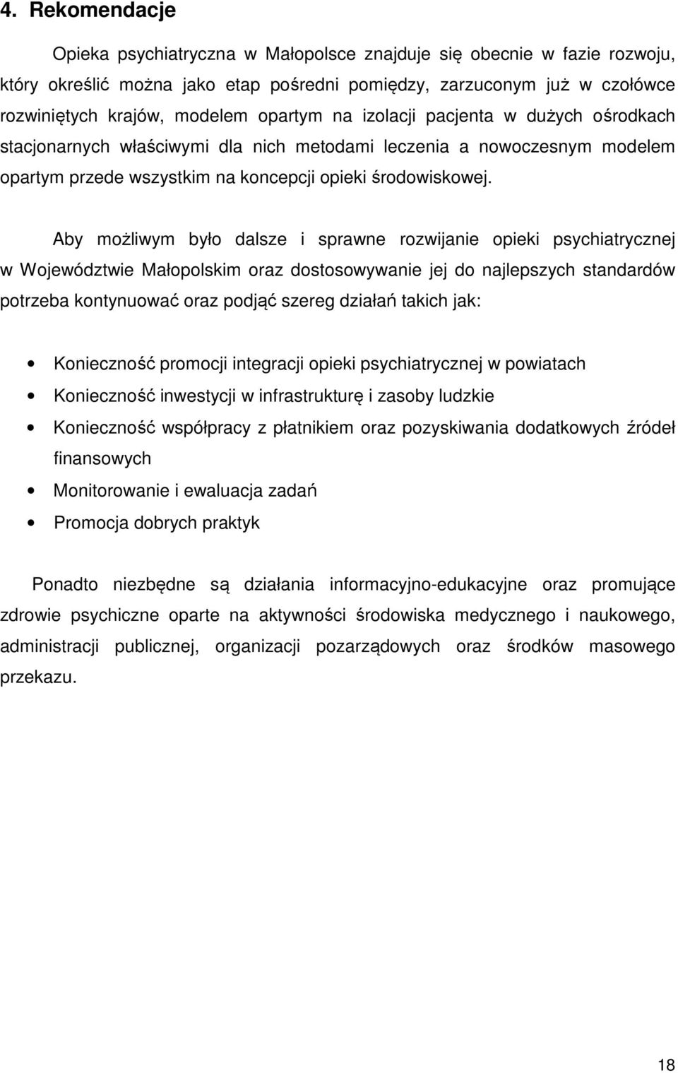 Aby możliwym było dalsze i sprawne rozwijanie opieki psychiatrycznej w Województwie Małopolskim oraz dostosowywanie jej do najlepszych standardów potrzeba kontynuować oraz podjąć szereg działań