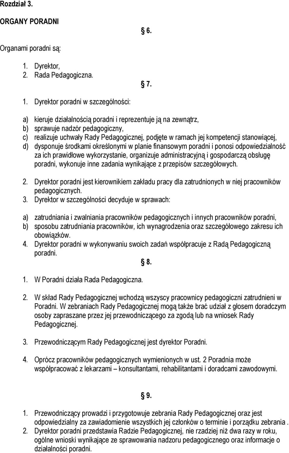 Dyrektor poradni w szczególności: a) kieruje działalnością poradni i reprezentuje ją na zewnątrz, b) sprawuje nadzór pedagogiczny, c) realizuje uchwały Rady Pedagogicznej, podjęte w ramach jej