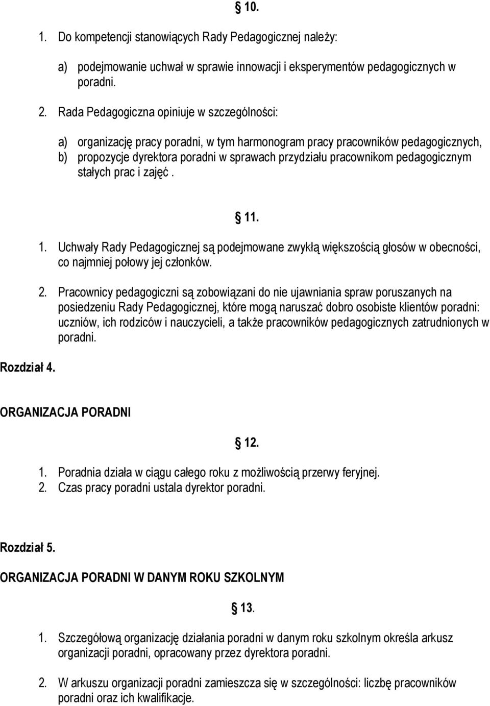 pedagogicznym stałych prac i zajęć. Rozdział 4. 11. 1. Uchwały Rady Pedagogicznej są podejmowane zwykłą większością głosów w obecności, co najmniej połowy jej członków. 2.