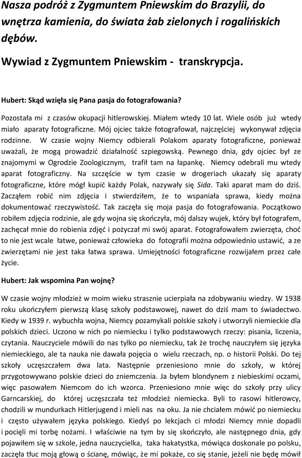 Mój ojciec także fotografował, najczęściej wykonywał zdjęcia rodzinne. W czasie wojny Niemcy odbierali Polakom aparaty fotograficzne, ponieważ uważali, że mogą prowadzić działalność szpiegowską.