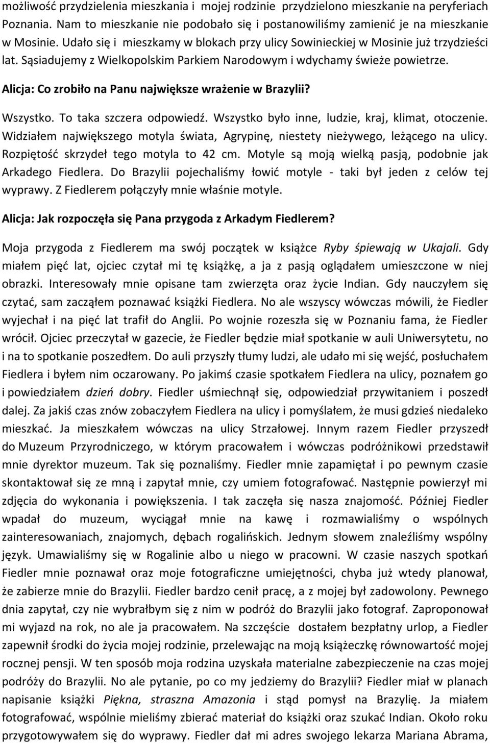 Alicja: Co zrobiło na Panu największe wrażenie w Brazylii? Wszystko. To taka szczera odpowiedź. Wszystko było inne, ludzie, kraj, klimat, otoczenie.