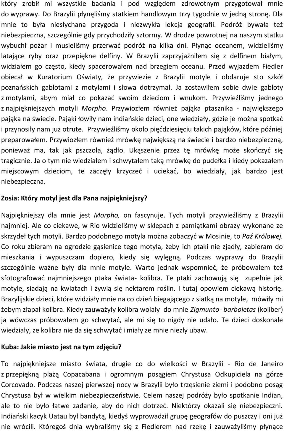 W drodze powrotnej na naszym statku wybuchł pożar i musieliśmy przerwać podróż na kilka dni. Płynąc oceanem, widzieliśmy latające ryby oraz przepiękne delfiny.