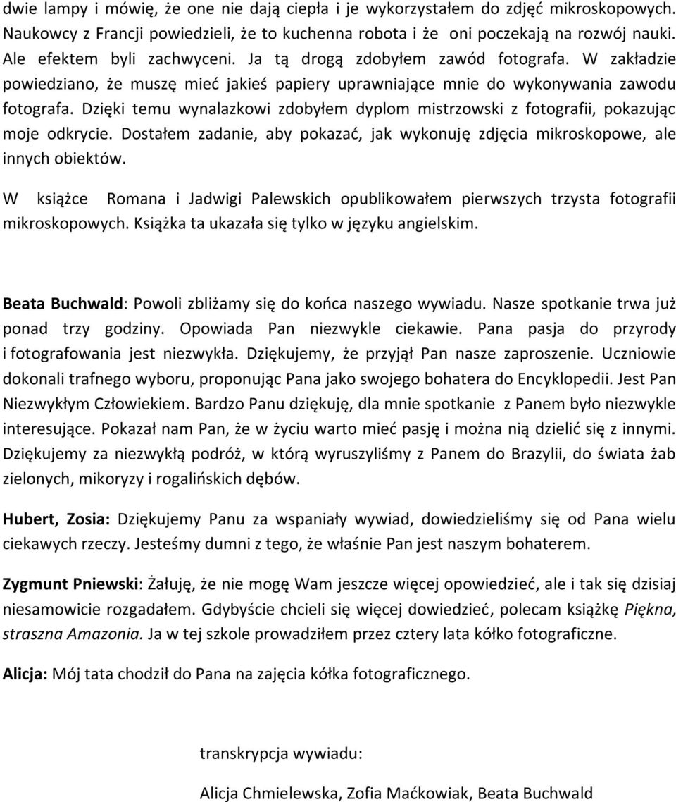 Dzięki temu wynalazkowi zdobyłem dyplom mistrzowski z fotografii, pokazując moje odkrycie. Dostałem zadanie, aby pokazać, jak wykonuję zdjęcia mikroskopowe, ale innych obiektów.