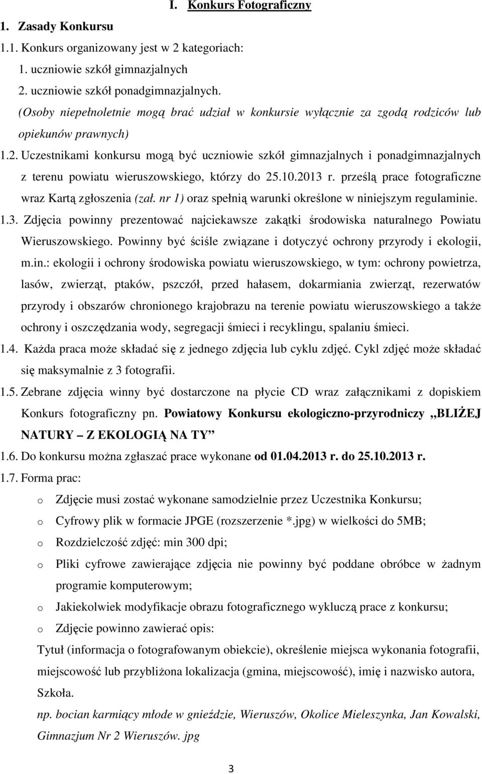 Uczestnikami knkursu mgą być uczniwie szkół gimnazjalnych i pnadgimnazjalnych z terenu pwiatu wieruszwskieg, którzy d 25.10.2013 r. prześlą prace ftgraficzne wraz Kartą zgłszenia (zał.