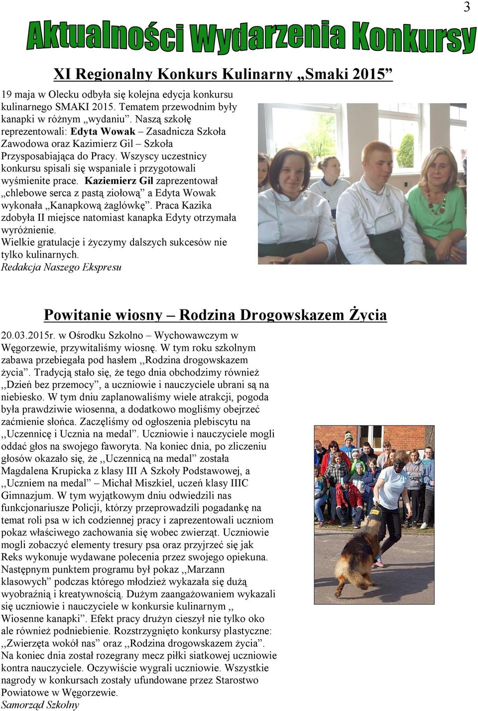 Wszyscy uczestnicy konkursu spisali się wspaniale i przygotowali wyśmienite prace. Kaziemierz Gil zaprezentował chlebowe serca z pastą ziołową a Edyta Wowak wykonała Kanapkową żaglówkę.