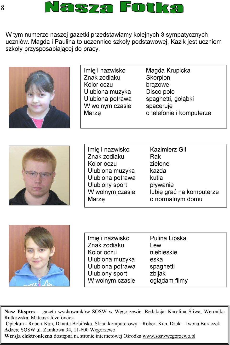 nazwisko Znak zodiaku Kolor oczu Ulubiona muzyka Ulubiona potrawa Ulubiony sport W wolnym czasie Marzę Kazimierz Gil Rak zielone każda kutia pływanie lubię grać na komputerze o normalnym domu Imię i