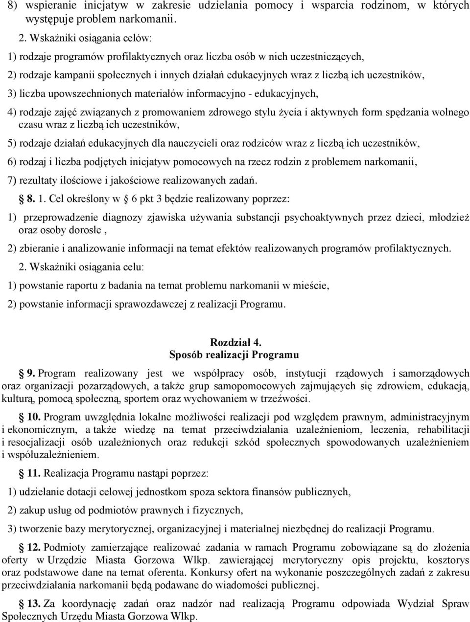 3) liczba upowszechnionych materiałów informacyjno - edukacyjnych, 4) rodzaje zajęć związanych z promowaniem zdrowego stylu życia i aktywnych form spędzania wolnego czasu wraz z liczbą ich