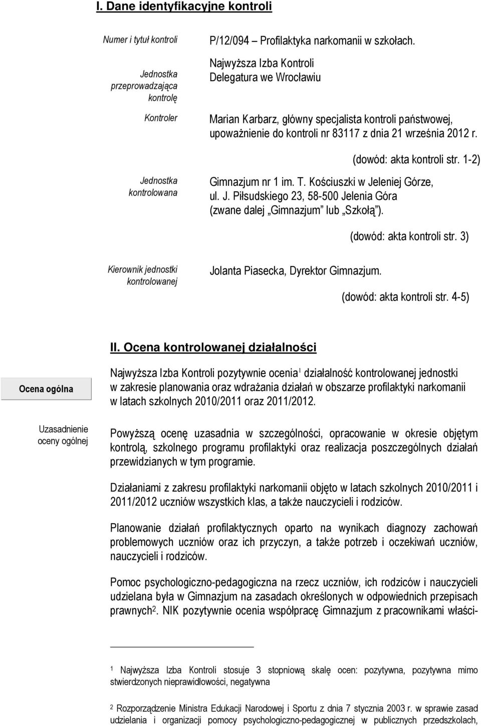 1-2) Jednostka kontrolowana Gimnazjum nr 1 im. T. Kościuszki w Jeleniej Górze, ul. J. Piłsudskiego 23, 58-500 Jelenia Góra (zwane dalej Gimnazjum lub Szkołą ). (dowód: akta kontroli str.