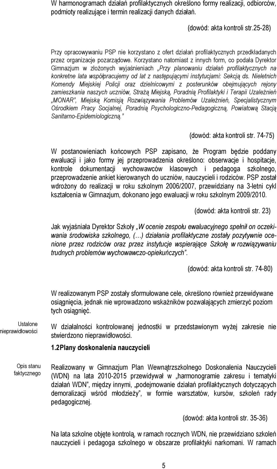 Korzystano natomiast z innych form, co podała Dyrektor Gimnazjum w złożonych wyjaśnieniach Przy planowaniu działań profilaktycznych na konkretne lata współpracujemy od lat z następującymi