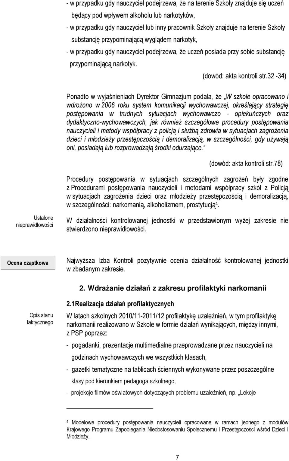 32-34) Ponadto w wyjaśnieniach Dyrektor Gimnazjum podała, że W szkole opracowano i wdrożono w 2006 roku system komunikacji wychowawczej, określający strategię postępowania w trudnych sytuacjach