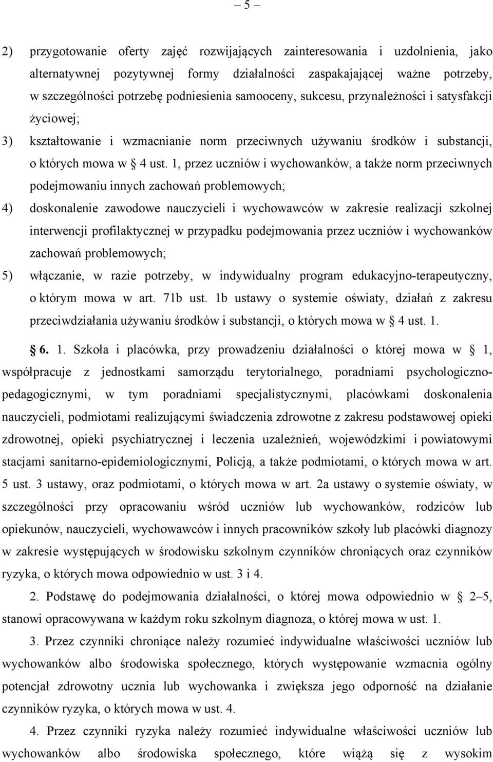 1, przez uczniów i wychowanków, a także norm przeciwnych podejmowaniu innych zachowań problemowych; 4) doskonalenie zawodowe nauczycieli i wychowawców w zakresie realizacji szkolnej interwencji