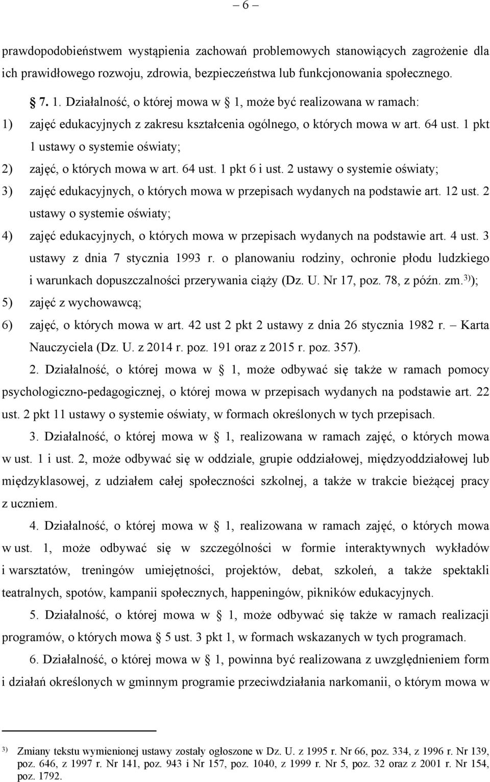 1 pkt 1 ustawy o systemie oświaty; 2) zajęć, o których mowa w art. 64 ust. 1 pkt 6 i ust. 2 ustawy o systemie oświaty; 3) zajęć edukacyjnych, o których mowa w przepisach wydanych na podstawie art.