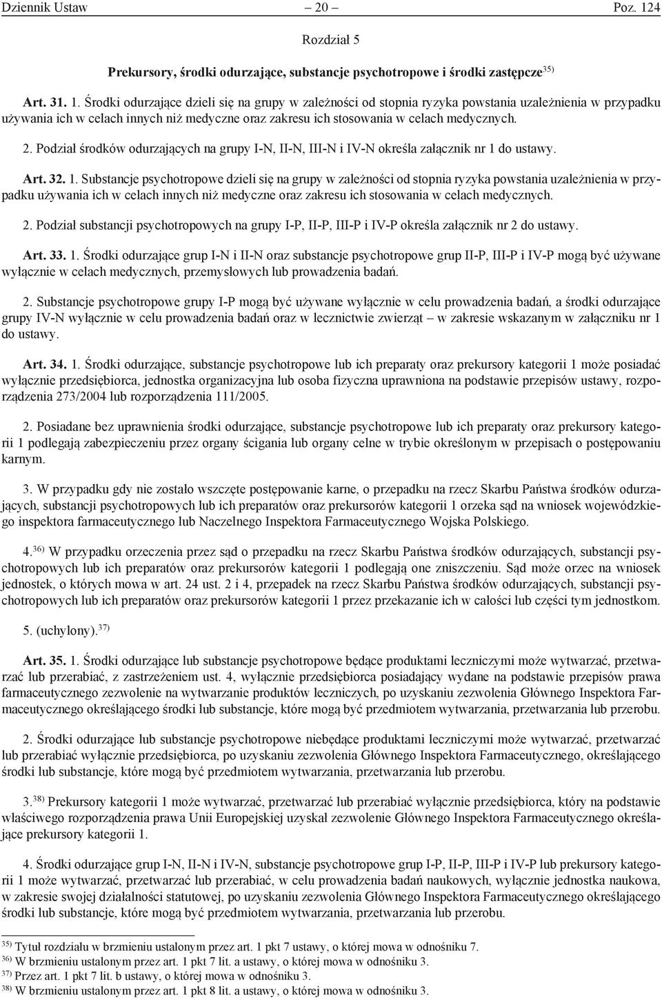 Środki odurzające dzieli się na grupy w zależności od stopnia ryzyka powstania uzależnienia w przypadku używania ich w celach innych niż medyczne oraz zakresu ich stosowania w celach medycznych. 2.