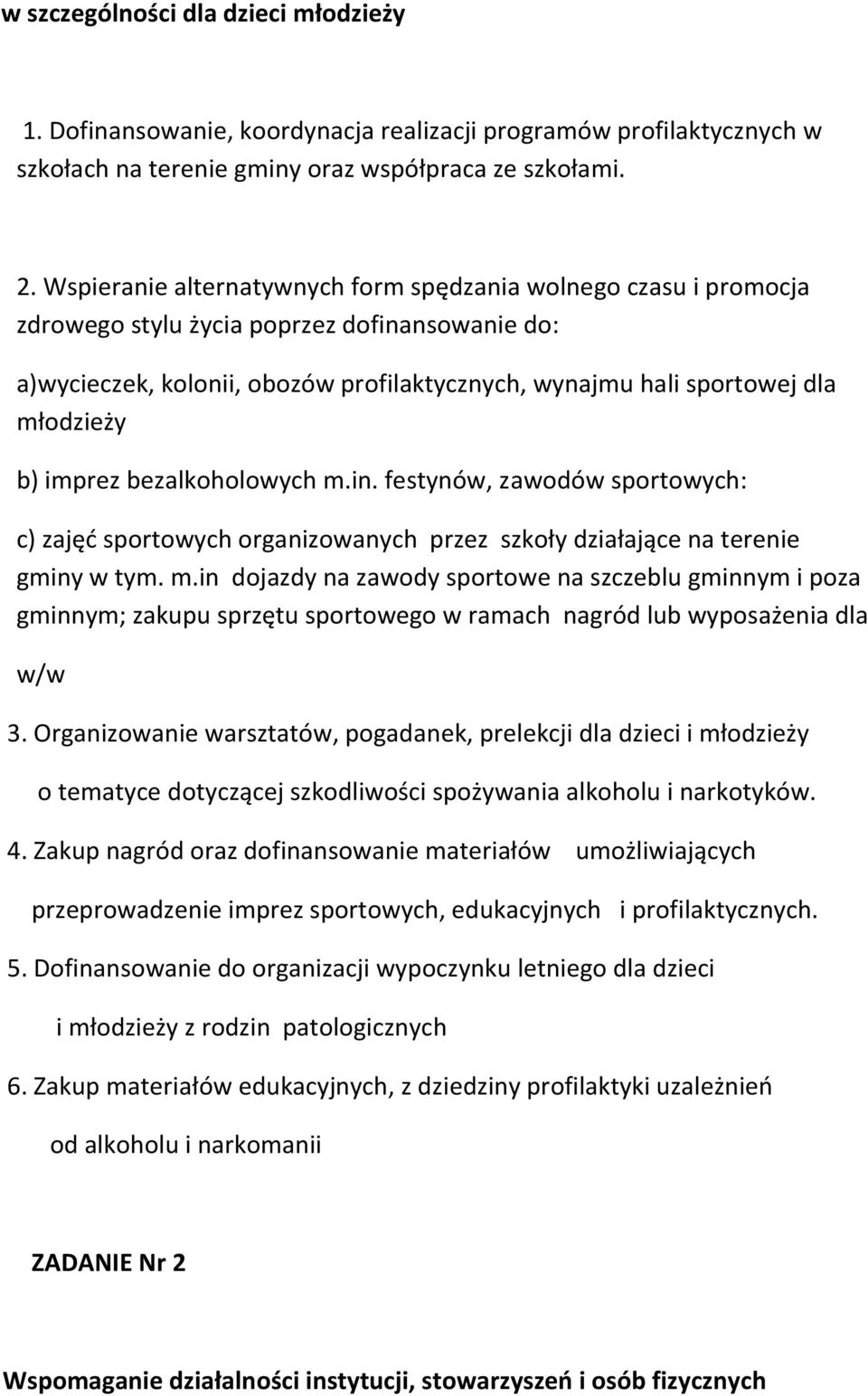 b) imprez bezalkoholowych m.in. festynów, zawodów sportowych: c) zajęd sportowych organizowanych przez szkoły działające na terenie gminy w tym. m.in dojazdy na zawody sportowe na szczeblu gminnym i poza gminnym; zakupu sprzętu sportowego w ramach nagród lub wyposażenia dla w/w 3.