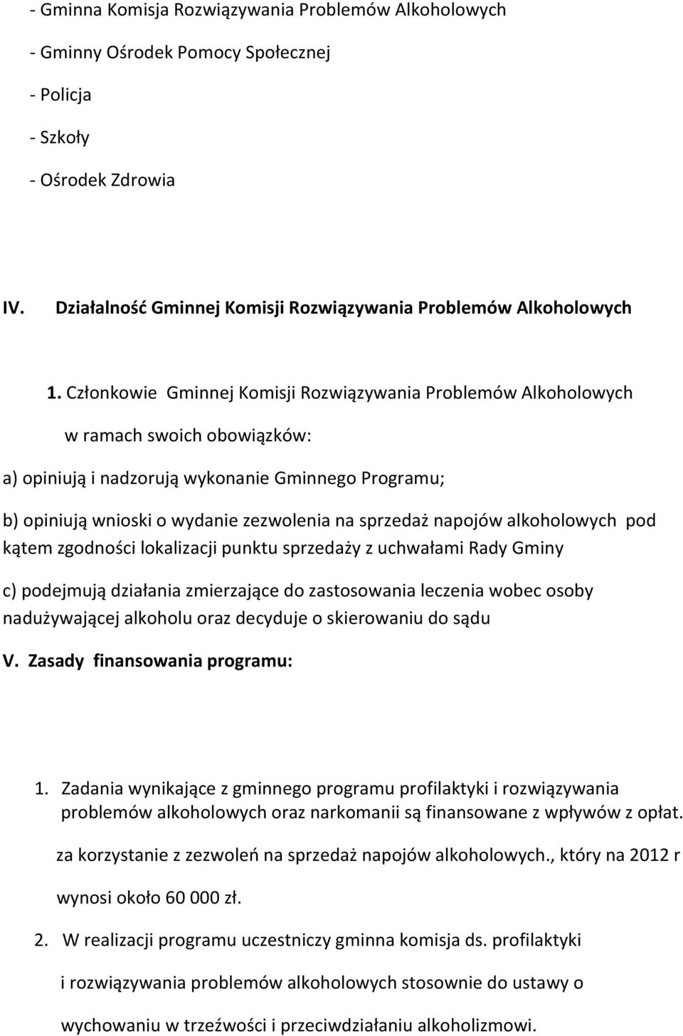 napojów alkoholowych pod kątem zgodności lokalizacji punktu sprzedaży z uchwałami Rady Gminy c) podejmują działania zmierzające do zastosowania leczenia wobec osoby nadużywającej alkoholu oraz