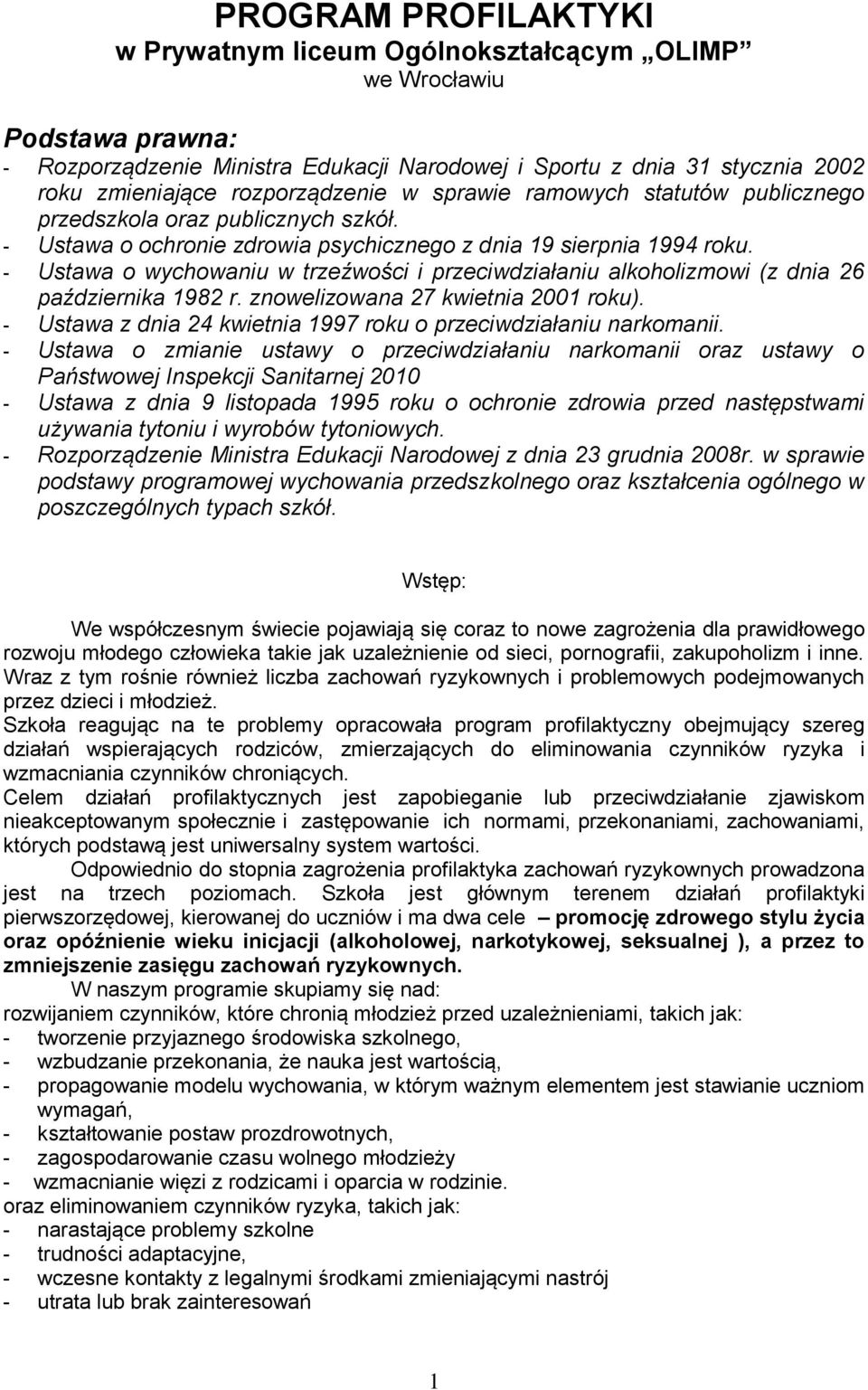 - Ustawa o wychowaniu w trzeźwości i przeciwdziałaniu alkoholizmowi (z dnia 26 października 1982 r. znowelizowana 27 kwietnia 2001 roku).