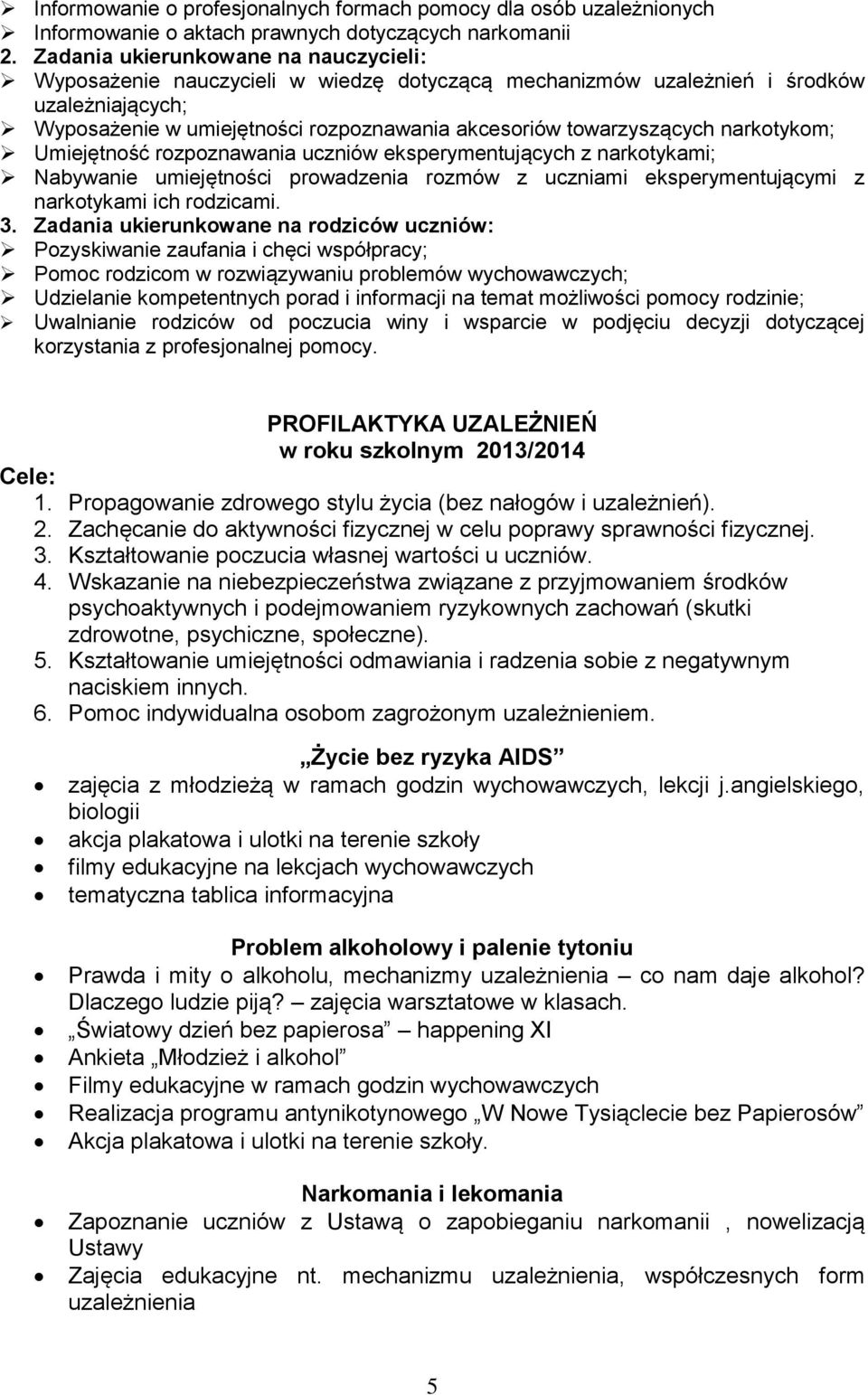 narkotykom; Umiejętność rozpoznawania uczniów eksperymentujących z narkotykami; Nabywanie umiejętności prowadzenia rozmów z uczniami eksperymentującymi z narkotykami ich rodzicami. 3.