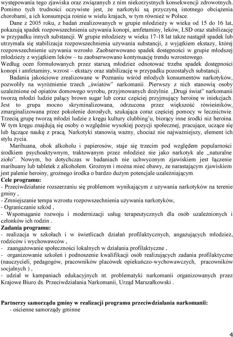 Dane z 2005 roku, z badań zrealizowanych w grupie młodzieży w wieku od 15 do 16 lat, pokazują spadek rozpowszechnienia używania konopi, amfetaminy, leków, LSD oraz stabilizację w przypadku innych