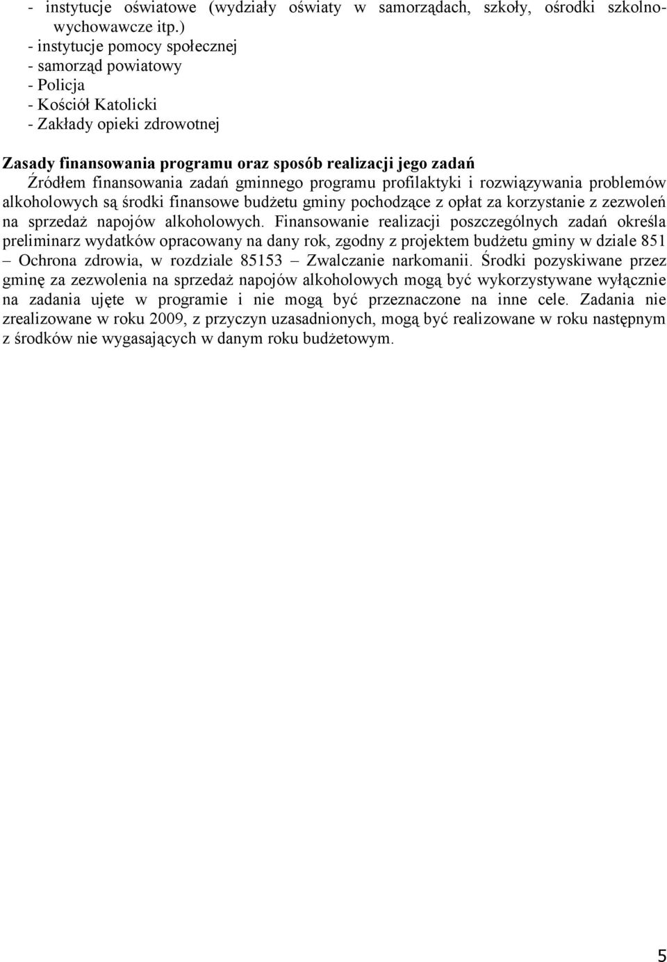 zadań gminnego programu profilaktyki i rozwiązywania problemów alkoholowych są środki finansowe budżetu gminy pochodzące z opłat za korzystanie z zezwoleń na sprzedaż napojów alkoholowych.