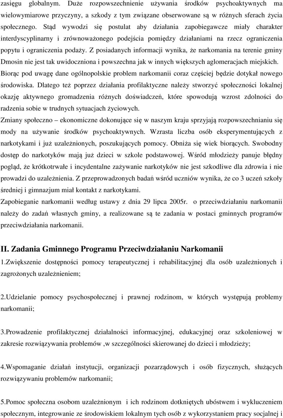 Z posiadanych informacji wynika, że narkomania na terenie gminy Dmosin nie jest tak uwidoczniona i powszechna jak w innych większych aglomeracjach miejskich.