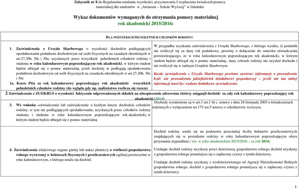 Zaświadczenia z Urzędu Skarbowego o wysokości dochodów podlegających nie rozliczył się za dany rok podatkowy, prosimy o dołączenie do wniosku oświadczenia opodatkowaniu podatkiem dochodowym od osób