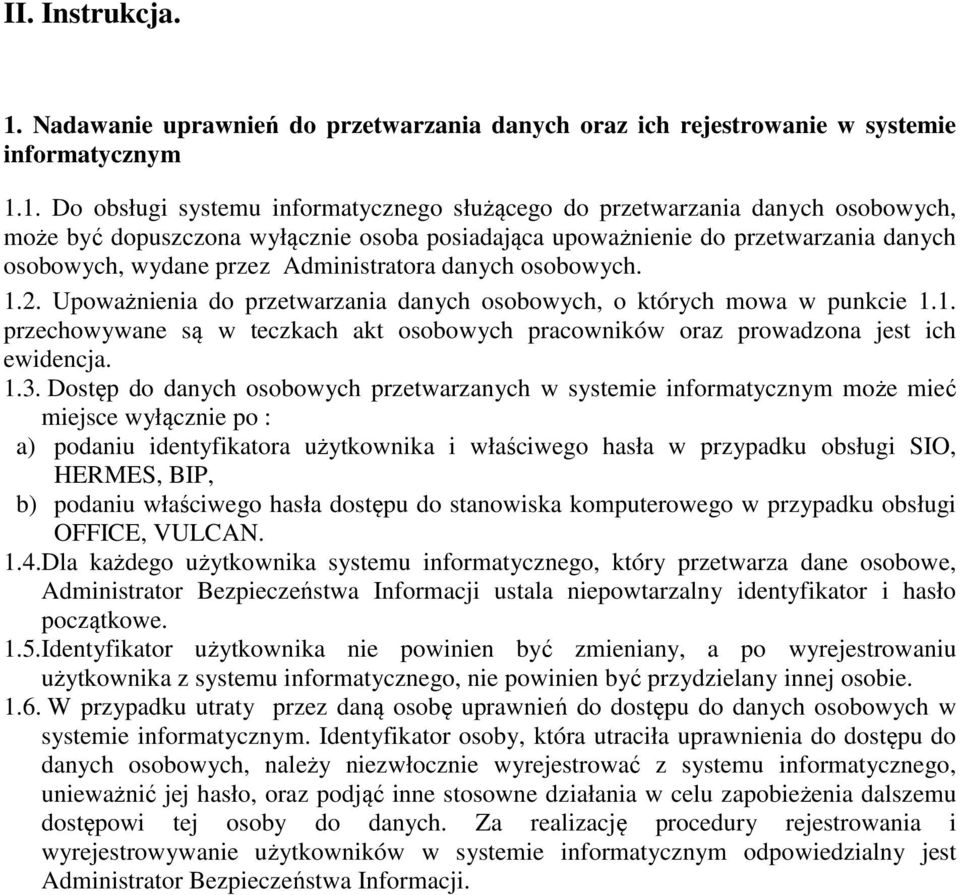 1. Do obsługi systemu informatycznego służącego do przetwarzania danych osobowych, może być dopuszczona wyłącznie osoba posiadająca upoważnienie do przetwarzania danych osobowych, wydane przez