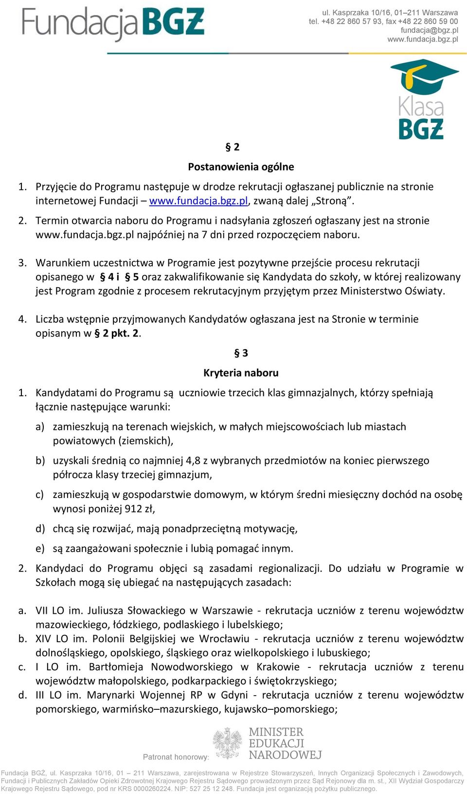 Warunkiem uczestnictwa w Programie jest pozytywne przejście procesu rekrutacji opisanego w 4 i 5 oraz zakwalifikowanie się Kandydata do szkoły, w której realizowany jest Program zgodnie z procesem