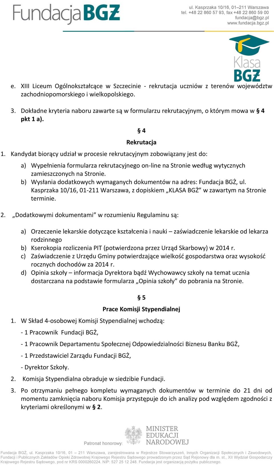 Kandydat biorący udział w procesie rekrutacyjnym zobowiązany jest do: a) Wypełnienia formularza rekrutacyjnego on-line na Stronie według wytycznych zamieszczonych na Stronie.